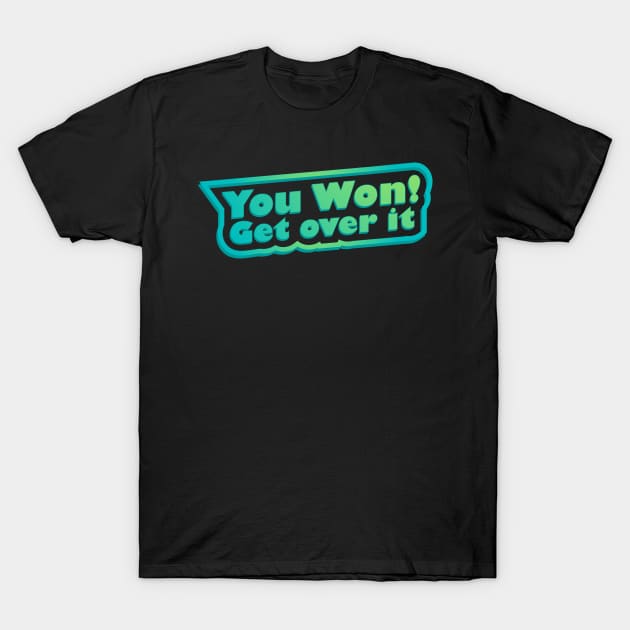 You won! Get over it T-Shirt by Jokertoons